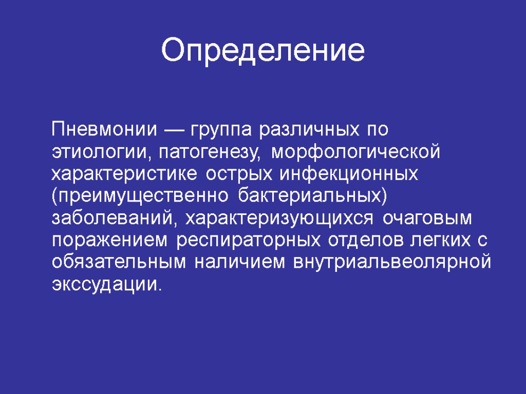 Определение Пневмонии — группа различных по этиологии, патогенезу, морфологической характеристике острых инфекционных (преимущественно бактериальных)